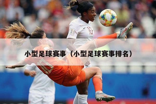 小型足球赛事(小型足球赛事排名)