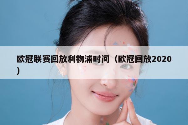 欧冠联赛回放利物浦时间(欧冠回放2020)