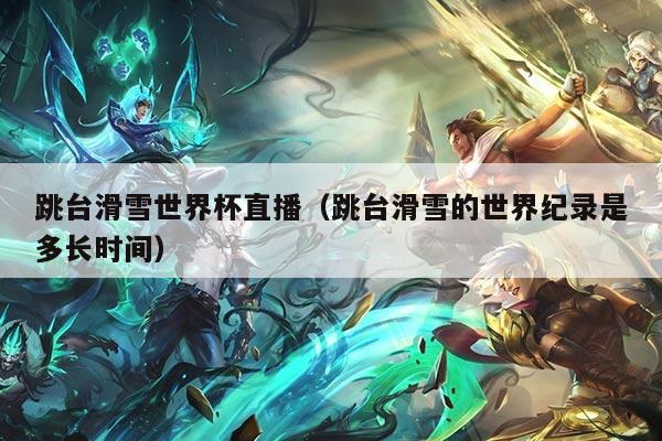跳台滑雪世界杯直播(跳台滑雪的世界纪录是多长时间)