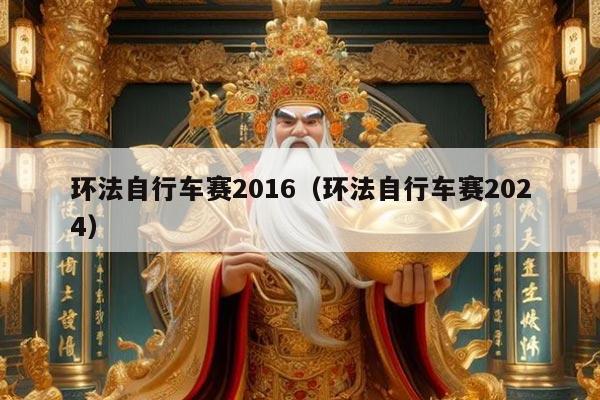 环法自行车赛2016(环法自行车赛2024)