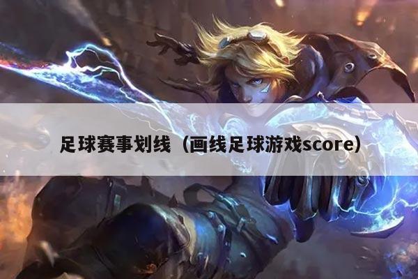 足球赛事划线(画线足球游戏score)