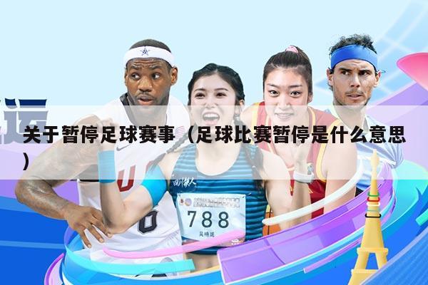 关于暂停足球赛事（足球比赛暂停是什么意思）