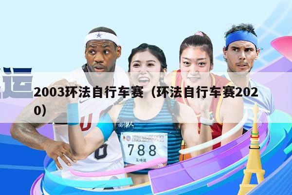 2003环法自行车赛(环法自行车赛2020)