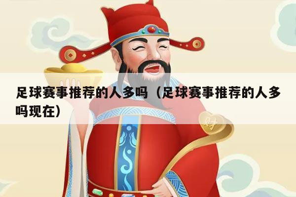 足球赛事推荐的人多吗（足球赛事推荐的人多吗现在）