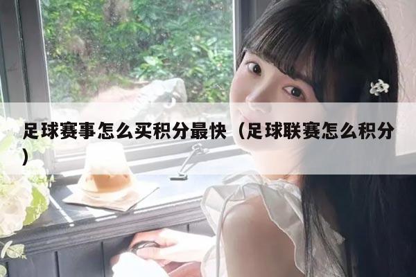 足球赛事怎么买积分最快（足球联赛怎么积分）