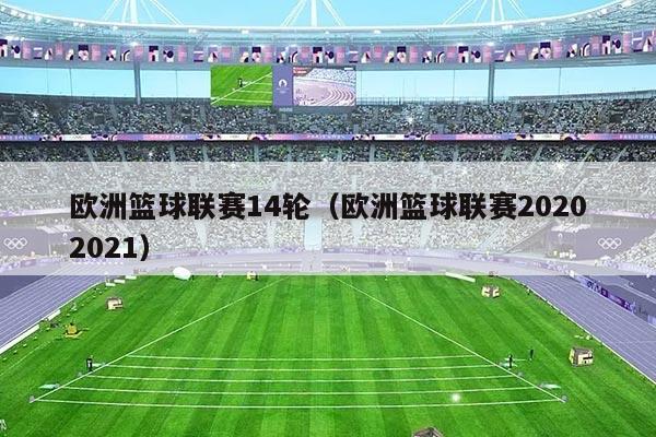 欧洲篮球联赛14轮（欧洲篮球联赛20202021）
