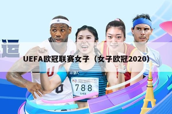 UEFA欧冠联赛女子（女子欧冠2020）
