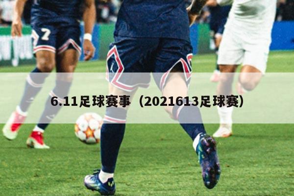6.11足球赛事(2021613足球赛)
