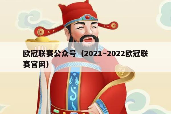 欧冠联赛公众号（2021～2022欧冠联赛官网）