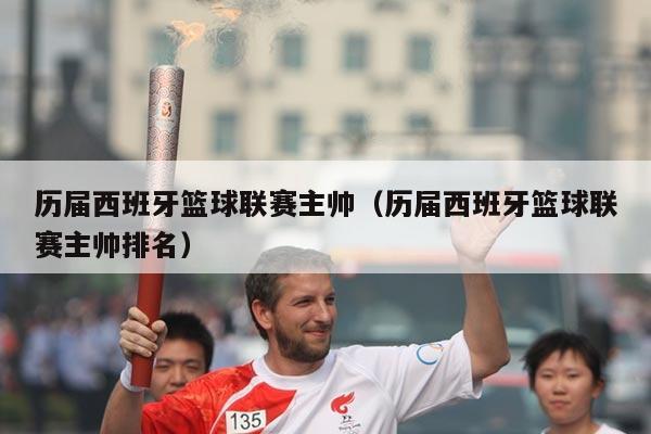 历届西班牙篮球联赛主帅（历届西班牙篮球联赛主帅排名）