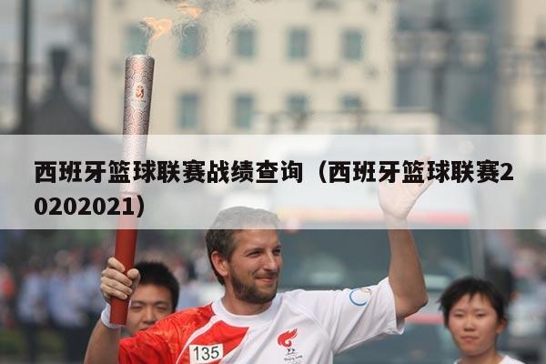 西班牙篮球联赛战绩查询（西班牙篮球联赛20202021）