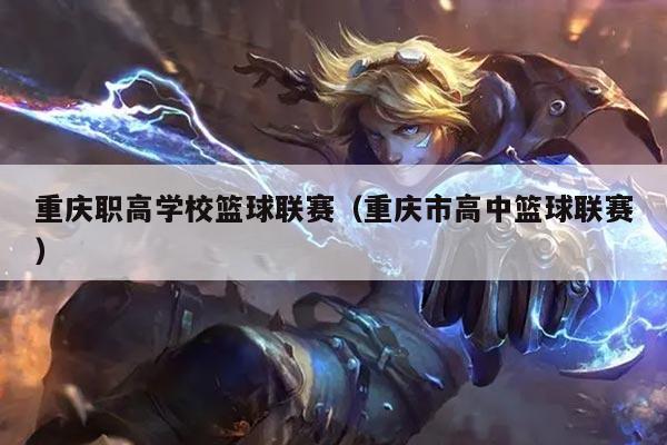 重庆职高学校篮球联赛(重庆市高中篮球联赛)