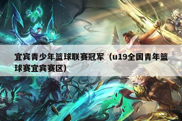 宜宾青少年篮球联赛冠军（u19全国青年篮球赛宜宾赛区）