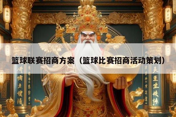 篮球联赛招商方案（篮球比赛招商活动策划）
