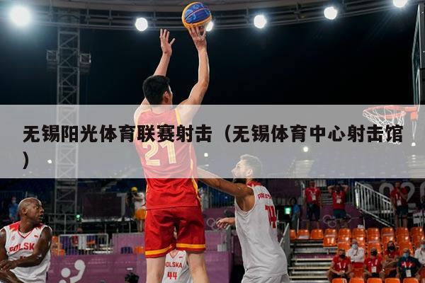 无锡阳光体育联赛射击（无锡体育中心射击馆）