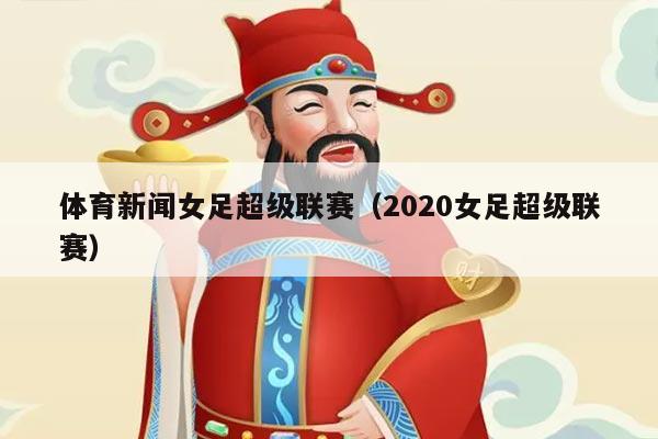 体育新闻女足超级联赛（2020女足超级联赛）