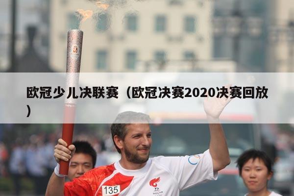 欧冠少儿决联赛（欧冠决赛2020决赛回放）