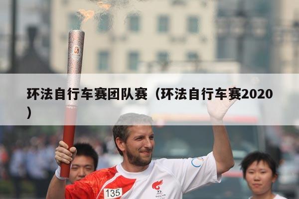 环法自行车赛团队赛（环法自行车赛2020）