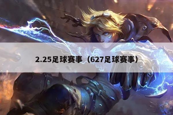 2.25足球赛事(627足球赛事)