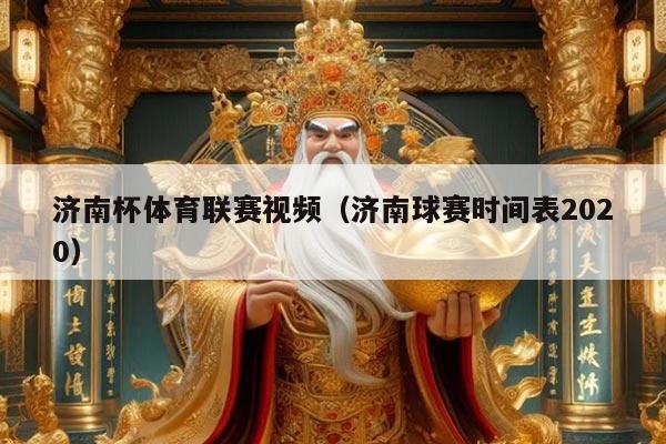 济南杯体育联赛视频（济南球赛时间表2020）