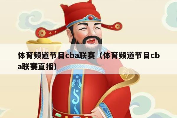 体育频道节目cba联赛(体育频道节目cba联赛直播)