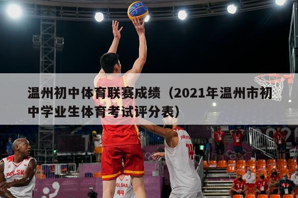 温州初中体育联赛成绩(2021年温州市初中学业生体育考试评分表)