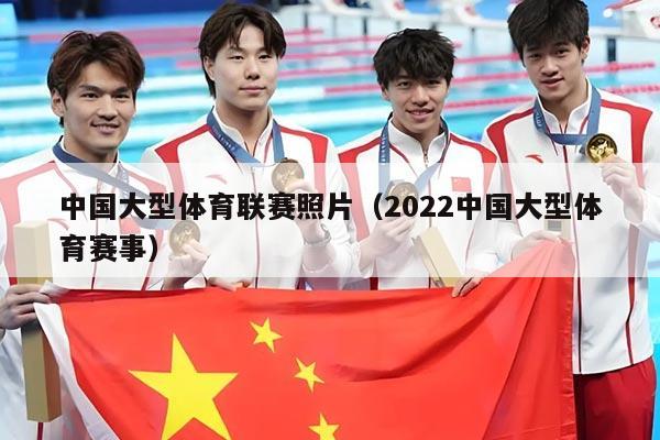 中国大型体育联赛照片（2022中国大型体育赛事）