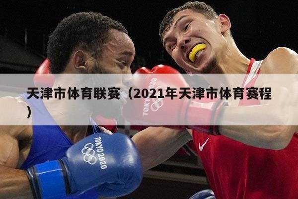 天津市体育联赛（2021年天津市体育赛程）