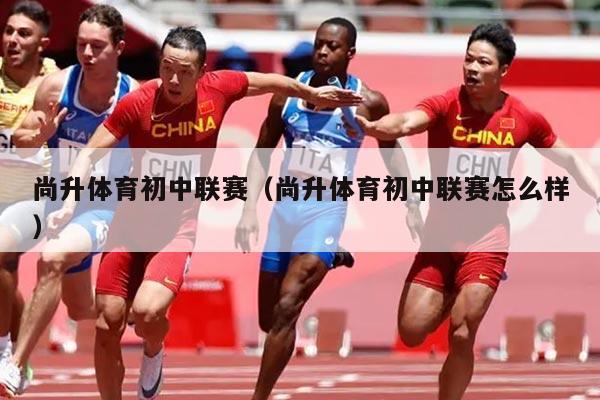 尚升体育初中联赛（尚升体育初中联赛怎么样）