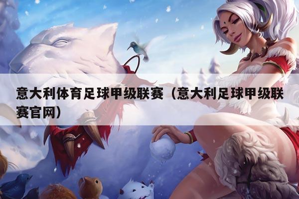 意大利体育足球甲级联赛（意大利足球甲级联赛官网）