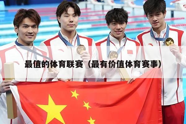 最值的体育联赛（最有价值体育赛事）