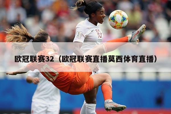 欧冠联赛32(欧冠联赛直播莫西体育直播)