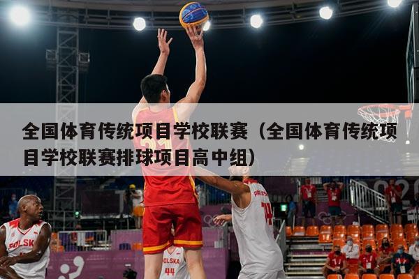 全国体育传统项目学校联赛（全国体育传统项目学校联赛排球项目高中组）