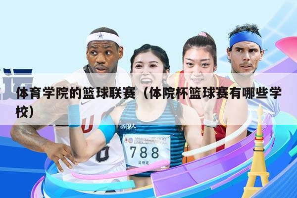 体育学院的篮球联赛（体院杯篮球赛有哪些学校）