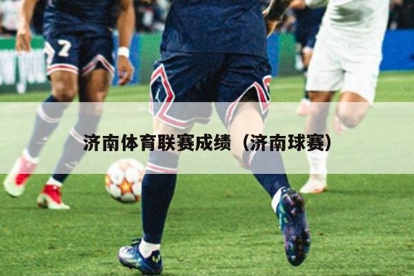 济南体育联赛成绩(济南球赛)