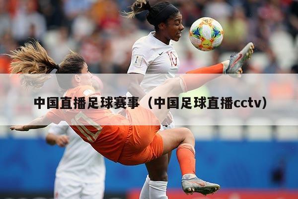 中国直播足球赛事（中国足球直播cctv）