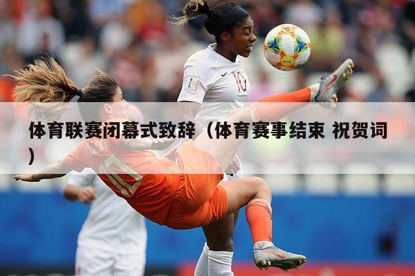 体育联赛闭幕式致辞（体育赛事结束 祝贺词）