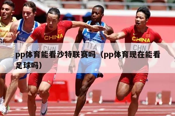 pp体育能看沙特联赛吗（pp体育现在能看足球吗）