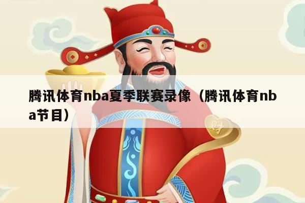 腾讯体育nba夏季联赛录像（腾讯体育nba节目）