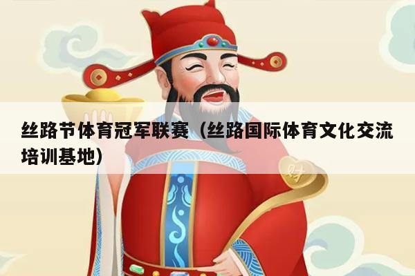 丝路节体育冠军联赛（丝路国际体育文化交流培训基地）