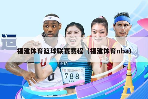福建体育篮球联赛赛程（福建体育nba）