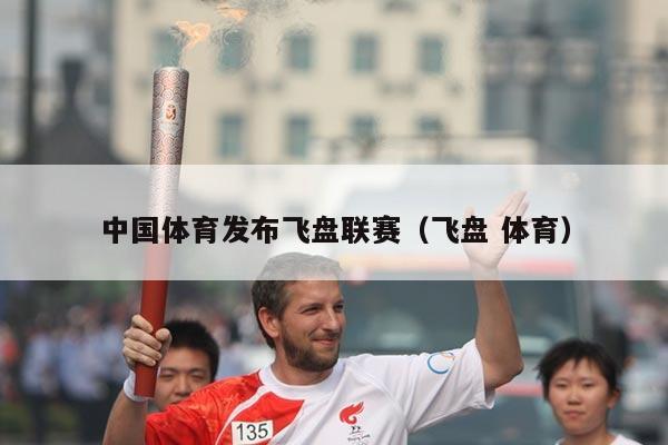 中国体育发布飞盘联赛（飞盘 体育）