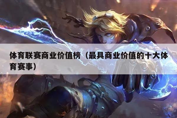 体育联赛商业价值榜（最具商业价值的十大体育赛事）