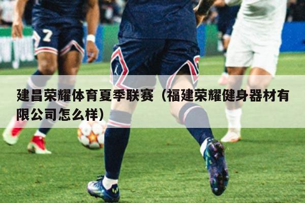 建昌荣耀体育夏季联赛（福建荣耀健身器材有限公司怎么样）