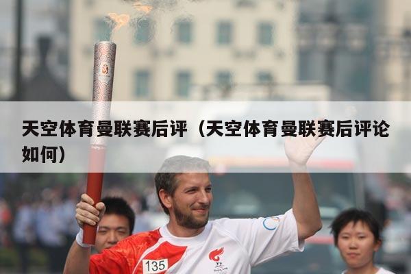 天空体育曼联赛后评（天空体育曼联赛后评论如何）