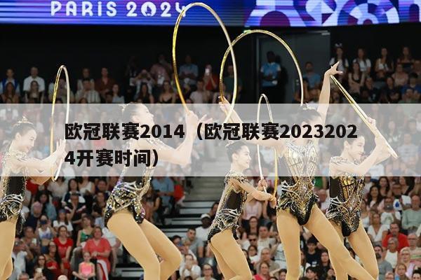 欧冠联赛2014（欧冠联赛20232024开赛时间）