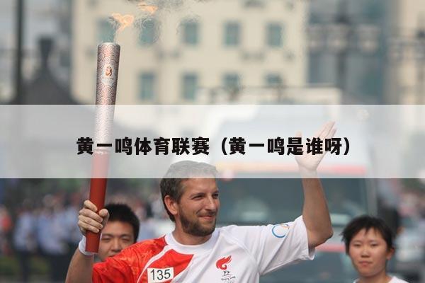 黄一鸣体育联赛（黄一鸣是谁呀）
