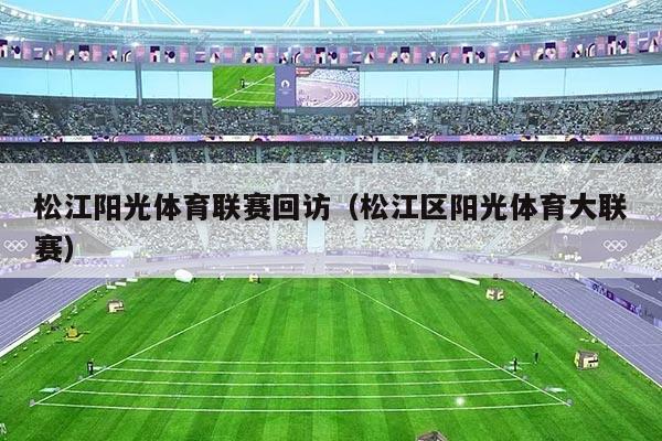 松江阳光体育联赛回访（松江区阳光体育大联赛）
