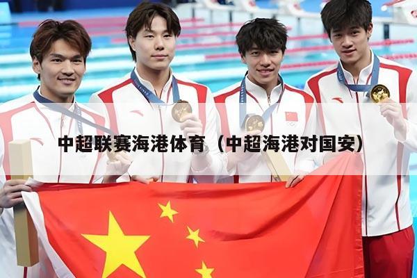 中超联赛海港体育（中超海港对国安）