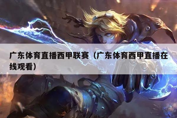 广东体育直播西甲联赛（广东体育西甲直播在线观看）